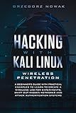 Hacking with Kali Linux: Wireless Penetration: A Beginner's Guide with Practical Examples to Learn to Create a Wireless Lab for Experiments, Sniff Out Hidden Networks and Attack Authentication Systems