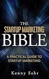 The Startup Marketing Bible: A Practical Guide To Startup Marketing
