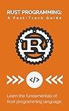 Rust Programming: A Fast-Track Guide: Learn the fundamentals of Rust programming language