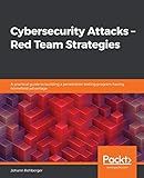 Cybersecurity Attacks – Red Team Strategies: A practical guide to building a penetration testing program having homefield advantage