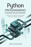 Python Programming for Web Development: Build Dynamic Websites and Web Apps Using Flask, Django, and FastAPI
