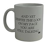 Rogue River Tactical Funny Novelty Coffee Mug - And Yet Despite the Look on My Face You Are Still Talking Cup, Sarcastic Gift for Work, Office, 11 Oz, White