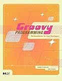 Groovy Programming: An Introduction for Java Developers