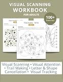 Visual Scanning Workbook for Adults: 100+ Exercises on Visual Attention, Trail Making, Letter & Shape Cancellation, and Visual Tracking | Brain ... (Visual Skills for Cognitive Rehabilitation)