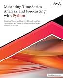 Mastering Time Series Analysis and Forecasting with Python: Bridging Theory and Practice Through Insights, Techniques, and Tools for Effective Time Series Analysis in Python (English Edition)