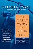 The Great Work of Your Life: A Guide for the Journey to Your True Calling