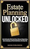 Estate Planning Unlocked: Master the Essentials of Wills, Trusts & Power of Attorney to Safeguard Assets, Create a Lasting Legacy, and Protect Family Members, while Saving on Fees