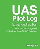 UAS Pilot Log Expanded Edition: Unmanned Aircraft Systems Logbook for Drone Pilots & Operators