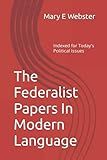 The Federalist Papers In Modern Language: Indexed for Today's Political Issues
