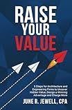 RAISE Your Value: 5 Steps for Architecture and Engineering Firms to Uncover Hidden Value, Design a Winning Advantage and Charge More