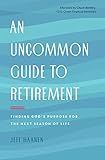 An Uncommon Guide to Retirement: Finding God's Purpose for the Next Season of Life