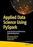 Applied Data Science Using PySpark: Learn the End-to-End Predictive Model-Building Cycle