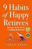 9 Habits of Happy Retirees: Discover the Secrets to a Fulfilling Retirement (The Retirement Series)