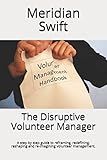 The Disruptive Volunteer Manager: A step by step guide to reframing, redefining, reshaping and re-imagining volunteer management.
