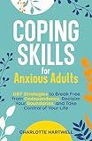 Coping Skills for Anxious Adults: DBT Strategies to Break Free from Codependency, Reclaim Your Boundaries, and Take Control of Your Life.