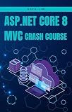 ASP.NET Core 8 MVC Crash Course: Learn to build fast and secure web applications with ASP.NET MVC 8