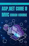 ASP.NET Core 8 MVC Crash Course: Learn to build fast and secure web applications with ASP.NET MVC 8