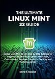 The Ultimate linux mint 22 GUide: Master Linux Mint 22 with Step-by-Step Tutorials for Beginners and Advanced Users (Modern Linux & Shell Scripting)