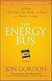 The Energy Bus: 10 Rules to Fuel Your Life, Work, and Team with Positive Energy