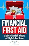 Financial First Aid: A Dollars and Sense Guide to Avoiding and Fixing Costly Money Mistakes