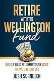 Retire With The Wellington Fund: Build a Successful Retirement Using Vanguard's Oldest Mutual Fund (Scandlen Sustainable Wealth Series Book 4)