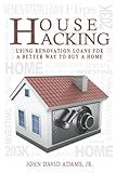 House Hacking: Using Renovation Loans For A Better Way To Buy A Home.