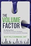The Volume Factor: The Missing Piece: Goals-Based Investment Strategies To Achieve Successful Investment Outcomes