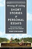 Writing & Selling Short Stories & Personal Essays: The Essential Guide to Getting Your Work Published