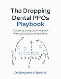 The Dropping Dental PPOs Playbook: A Guide to Going Out of Network Without Going Out Of Your Mind