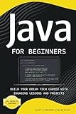 Java for Beginners: Build Your Dream Tech Career with Engaging Lessons and Projects