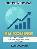 Mes Premiers Pas en Bourse: Le guide pratique pour immigrants francophones ambitieux (French Edition)