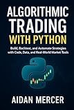 Algorithmic Trading with Python: Build, Backtest, and Automate Strategies with Code, Data, and Real-World Market Tools