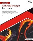 Ultimate Android Design Patterns: Master Android Design Patterns with Real-World Projects for Scalable, Secure, and High-Performance Apps (English Edition)