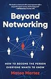Beyond Networking: How to Become the Person Everyone Wants to Know