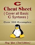 C Cheat Sheet, Syntax Table & Chart, Complete Reference Guide by Examples: C Language Syntax Book, Cover all Basic C Syntaxes, Quick Study Workbook (Cheat Sheet Series)