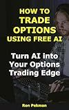 How to Trade Options Using Free AI: Turn AI into Your Options Trading Edge (AI for Investors)
