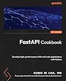 FastAPI Cookbook: Develop high-performance APIs and web applications with Python