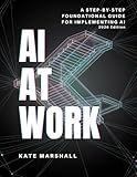 AI At Work: A Step-By-Step Foundational Guide For Implementing AI
