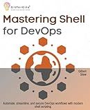 Mastering Shell for DevOps: Automate, streamline, and secure DevOps workflows with modern shell scripting