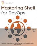 Mastering Shell for DevOps: Automate, streamline, and secure DevOps workflows with modern shell scripting