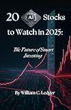 20 AI Stocks to Watch in 2025: The Future of Smart Investing (Ultimate Stock Picks Series)