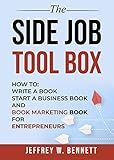 THE SIDE JOB TOOL BOX: How to: Write a Book, Start a Business Book and Book Marketing Book for Entrepreneurs
