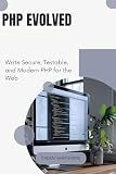 PHP Evolved: Write Secure, Testable, and Modern PHP for the Web