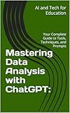 Mastering Data Analysis with ChatGPT:: Your Complete Guide to Tools, Techniques, and Prompts