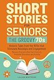 Short Stories for Seniors: The Groovy 70s: Historic Tales from the 1970s That Stimulate Nostalgia and Engagement – Memory Prompts After Each Story to Promote Discussion and Activity