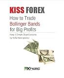 KISS FOREX : How to Trade Bollinger Bands for Big Profits | Keep It Simple Stupid Lessons (FXHOLIC Book 3)