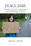 Peace Jobs: A Student's Guide to Starting a Career Working for Peace (Peace Education)