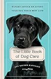 The Little Book of Dog Care: Expert Advice on Giving Your Dog Their Best Life