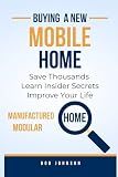 Buying a new mobile home: Save thousands, learn insider secrets, improve your life with Manufactured and Modular homes