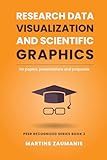 Research Data Visualization and Scientific Graphics: for Papers, Presentations and Proposals (Peer Recognized)